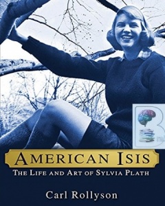 American Isis - The Life and Art of Sylvia Plath written by Carl Rollyson performed by George Newbern on CD (Unabridged)